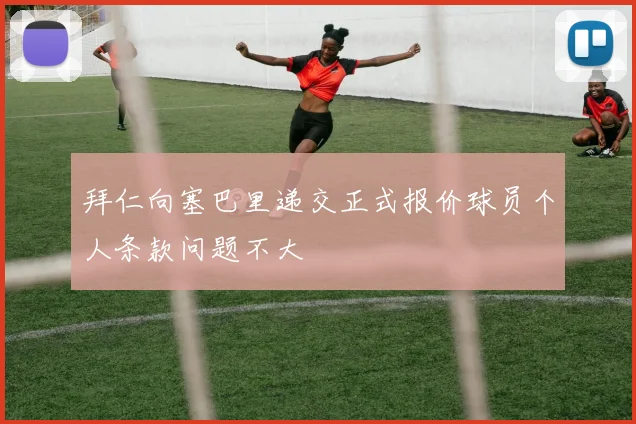 拜仁向塞巴里递交正式报价球员个人条款问题不大